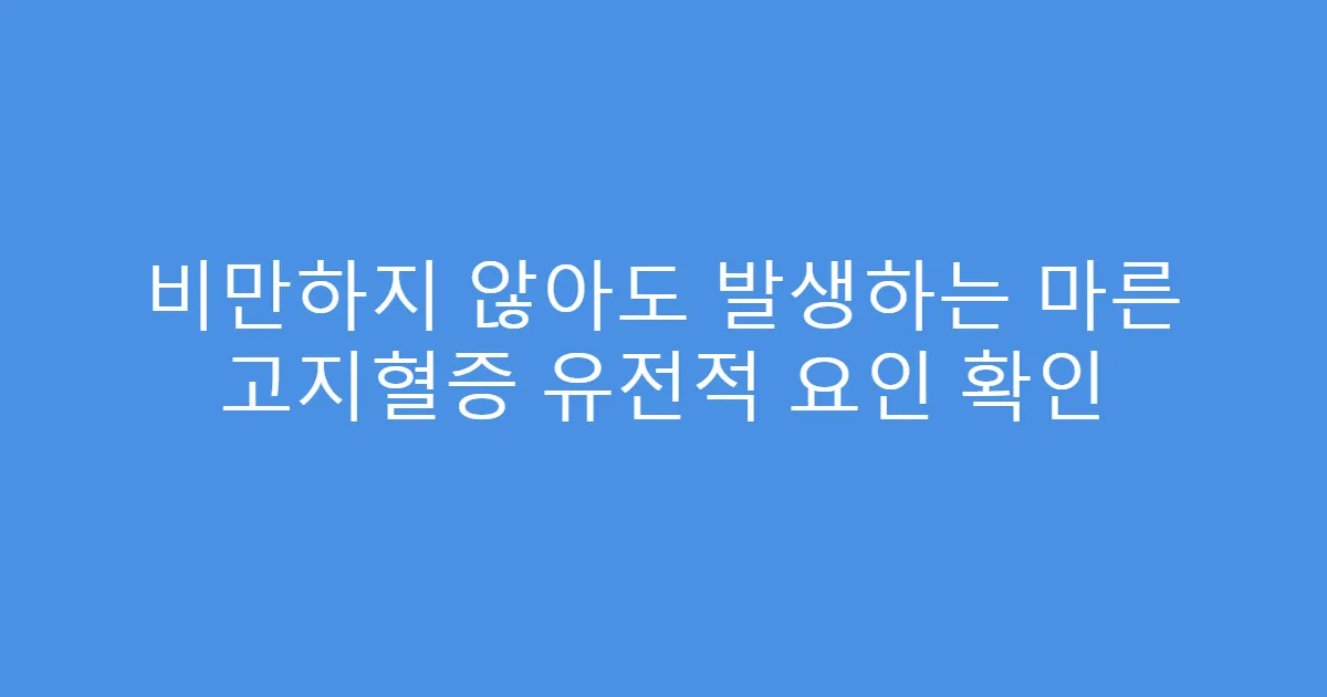 비만하지 않아도 발생하는 마른 고지혈증 유전적 요인 확인