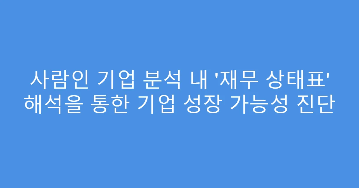 사람인 기업 분석 내 ‘재무 상태표’ 해석을 통한 기업 성장 가능성 진단