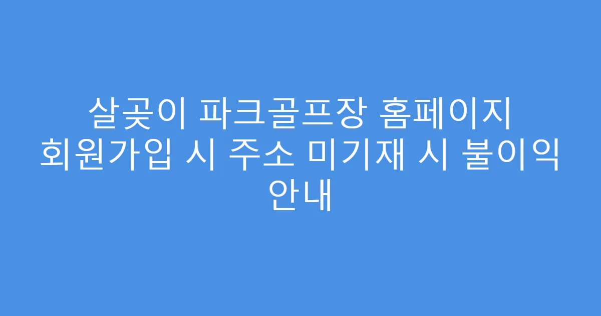 살곶이 파크골프장 홈페이지 회원가입 시 주소 미기재 시 불이익 안내