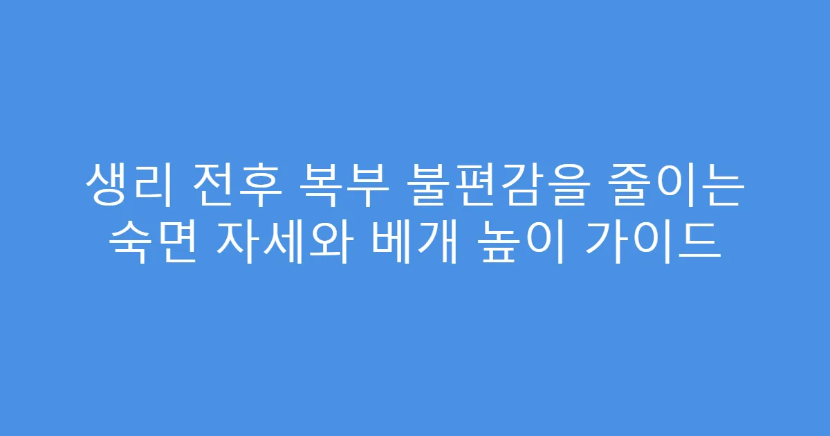 생리 전후 복부 불편감을 줄이는 숙면 자세와 베개 높이 가이드