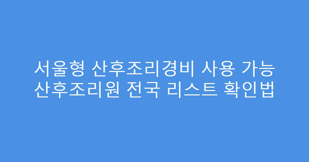 서울형 산후조리경비 사용 가능 산후조리원 전국 리스트 확인법