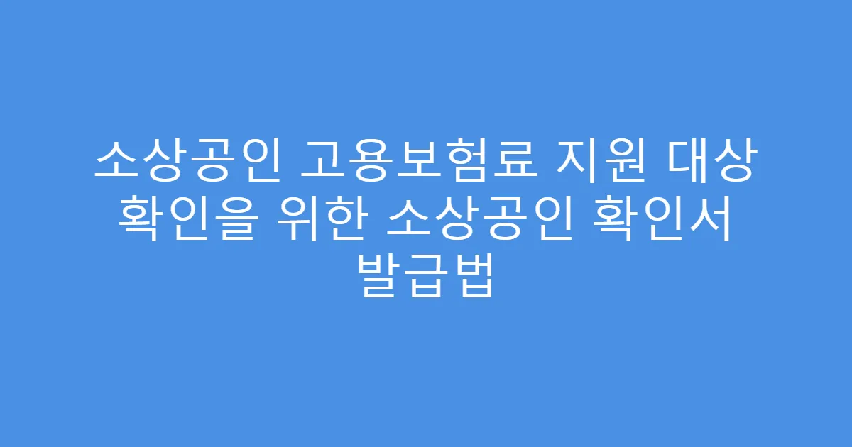 소상공인 고용보험료 지원 대상 확인을 위한 소상공인 확인서 발급법