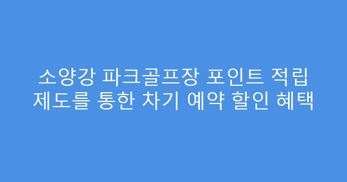 소양강 파크골프장 포인트 적립 제도를 통한 차기 예약 할인 혜택