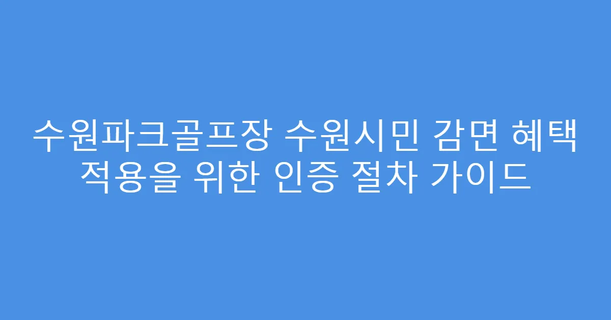 수원파크골프장 수원시민 감면 혜택 적용을 위한 인증 절차 가이드