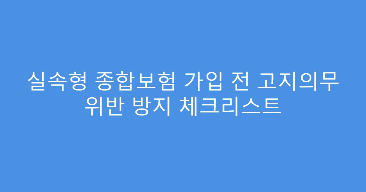 실속형 종합보험 가입 전 고지의무 위반 방지 체크리스트