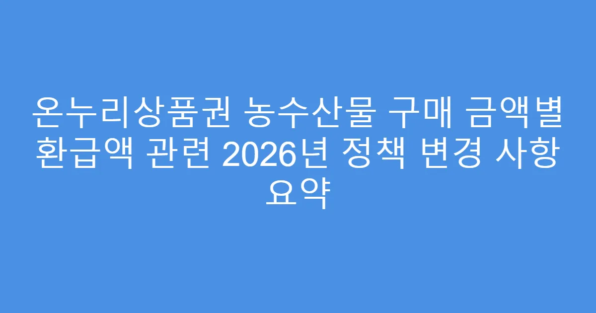 온누리상품권 농수산물 구매 금액별 환급액 관련 2026년 정책 변경 사항 요약