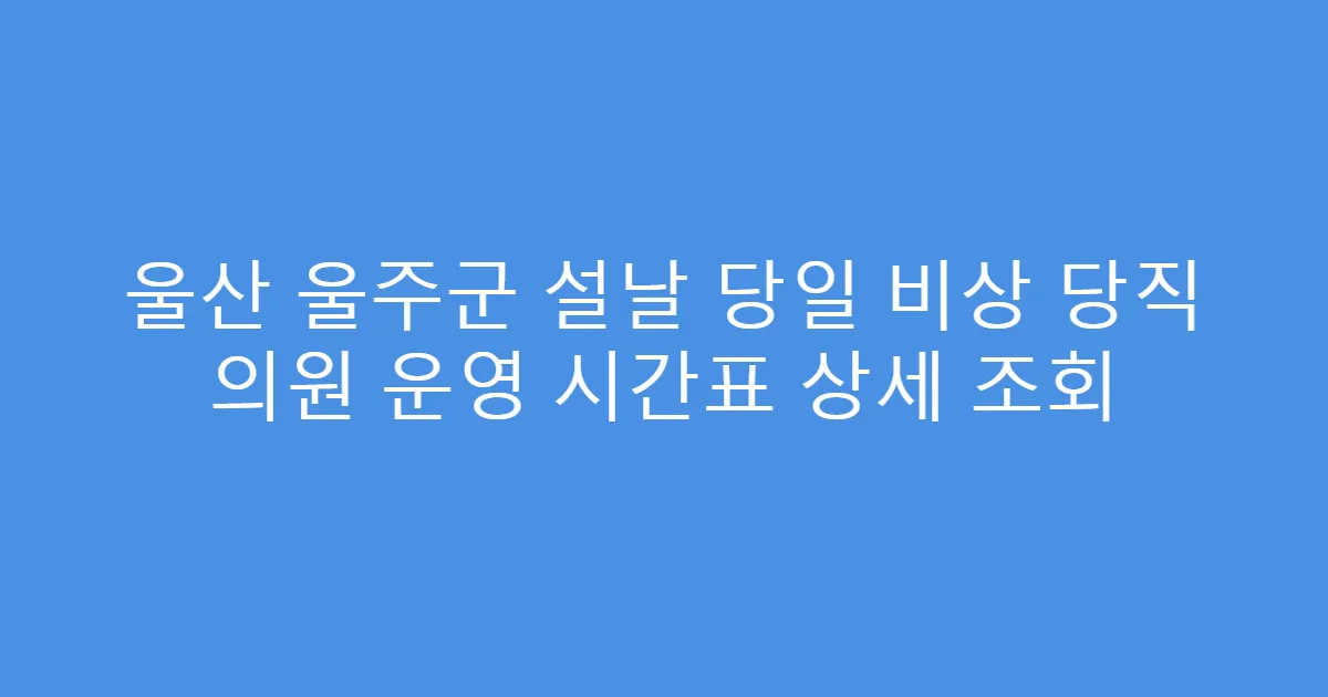 울산 울주군 설날 당일 비상 당직 의원 운영 시간표 상세 조회
