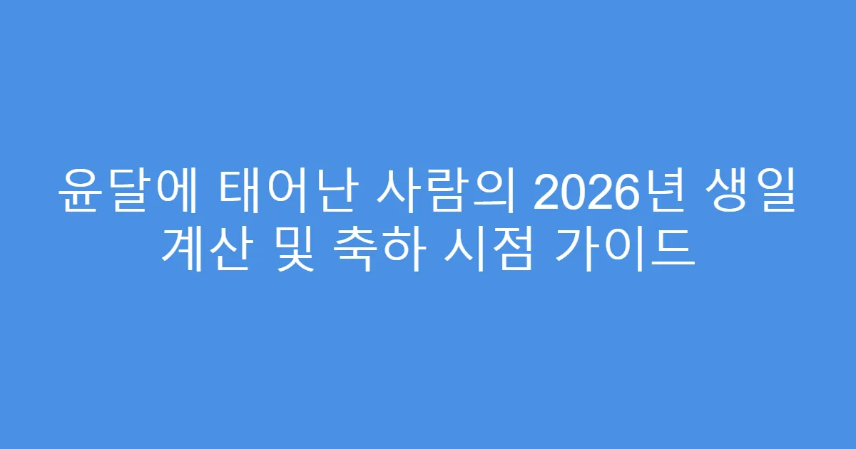 윤달에 태어난 사람의 2026년 생일 계산 및 축하 시점 가이드