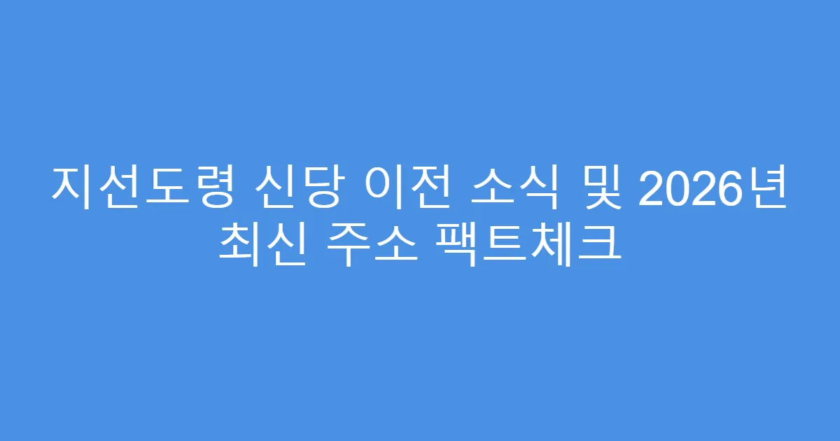지선도령 신당 이전 소식 및 2026년 최신 주소 팩트체크