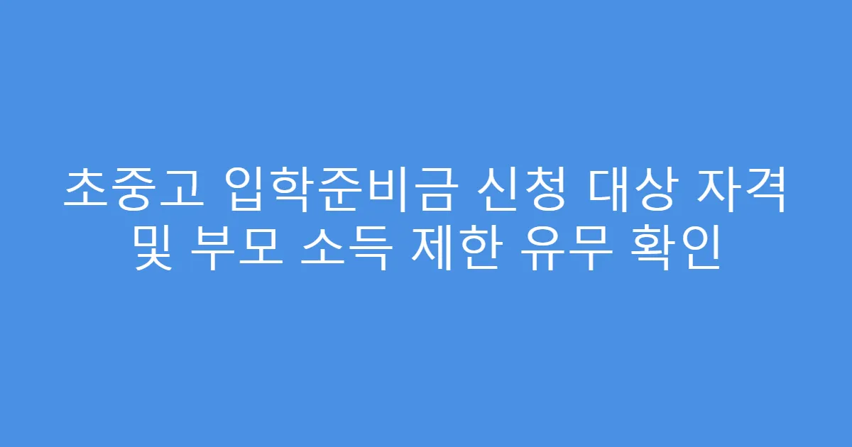 초중고 입학준비금 신청 대상 자격 및 부모 소득 제한 유무 확인