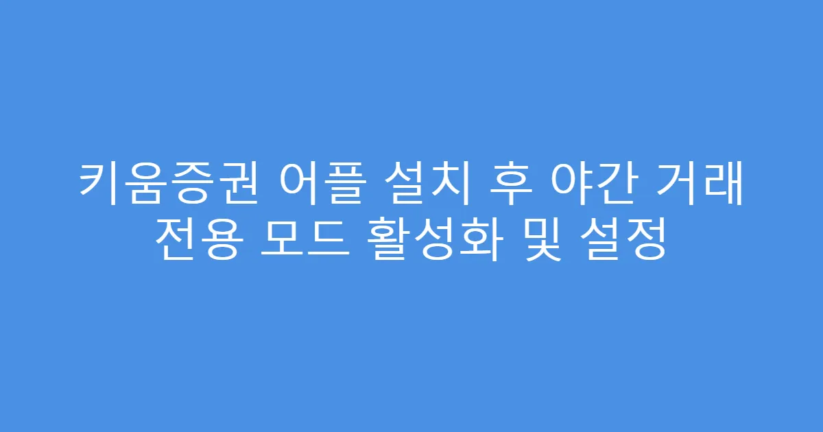키움증권 어플 설치 후 야간 거래 전용 모드 활성화 및 설정