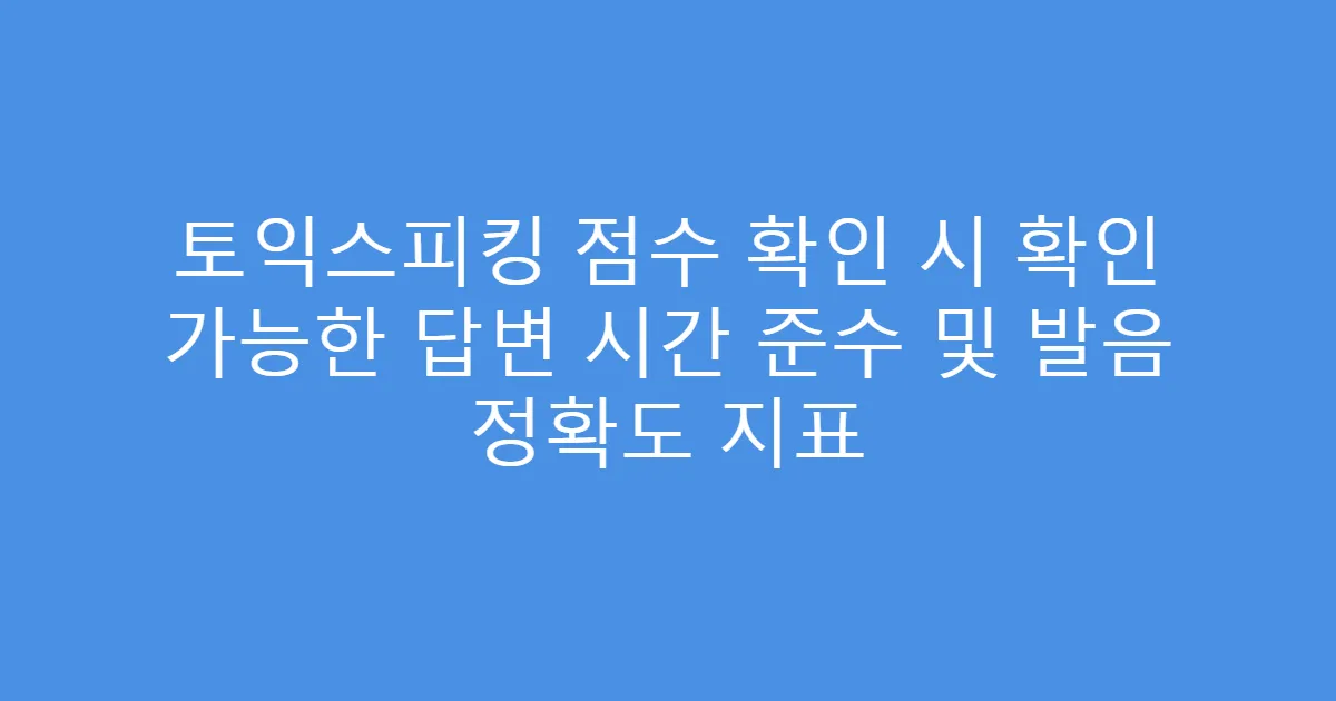 토익스피킹 점수 확인 시 확인 가능한 답변 시간 준수 및 발음 정확도 지표