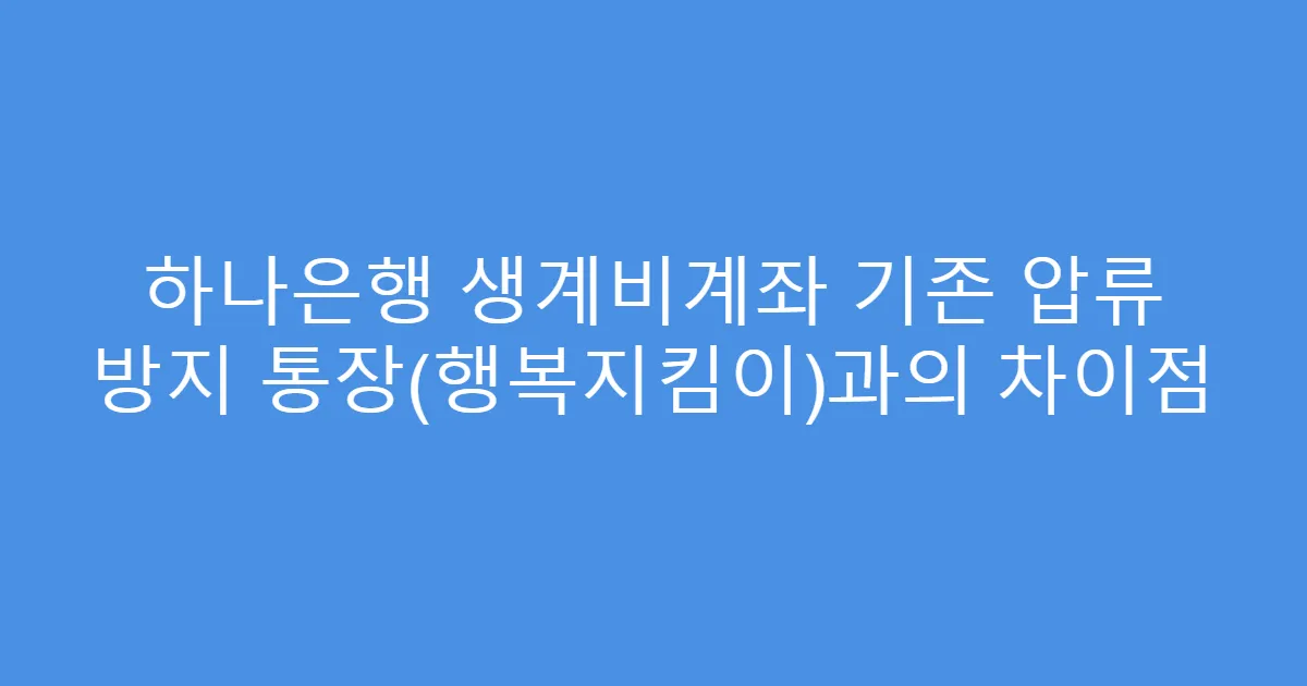 하나은행 생계비계좌 기존 압류 방지 통장(행복지킴이)과의 차이점