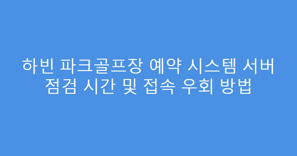 하빈 파크골프장 예약 시스템 서버 점검 시간 및 접속 우회 방법