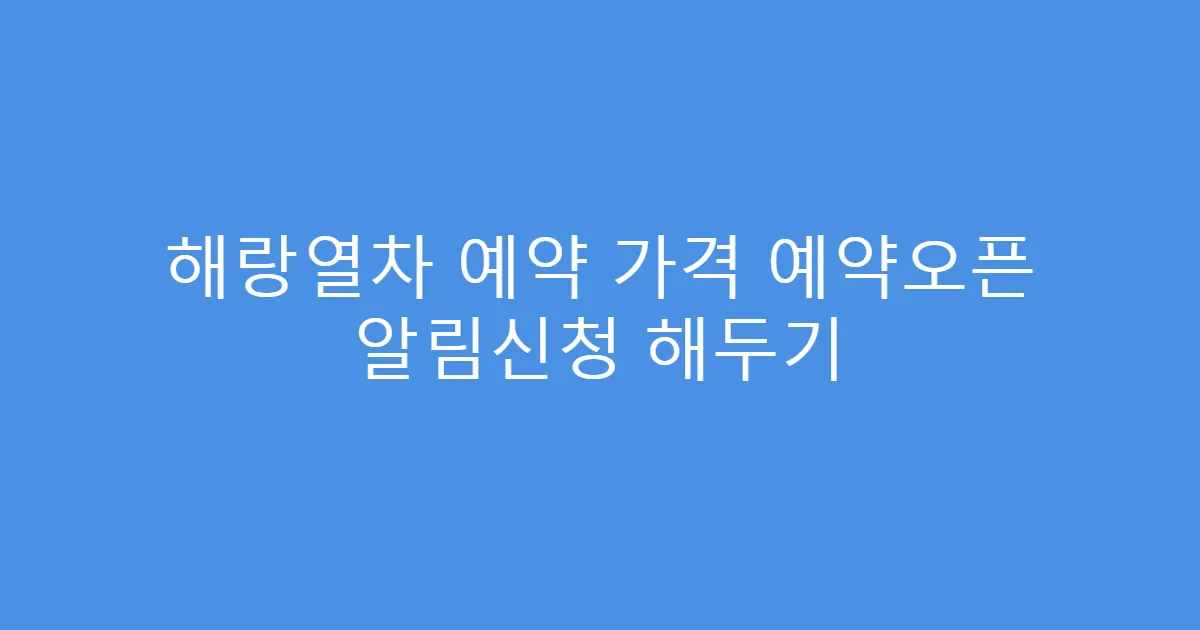 해랑열차 예약 가격 예약오픈 알림신청 해두기