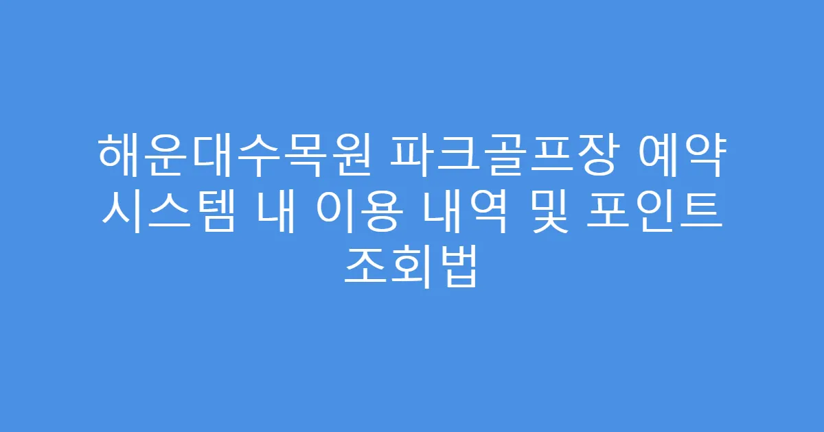 해운대수목원 파크골프장 예약 시스템 내 이용 내역 및 포인트 조회법