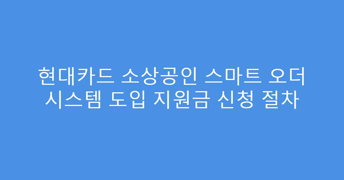 현대카드 소상공인 스마트 오더 시스템 도입 지원금 신청 절차