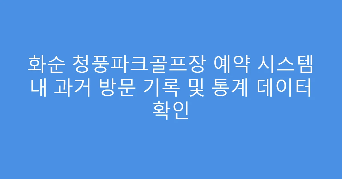화순 청풍파크골프장 예약 시스템 내 과거 방문 기록 및 통계 데이터 확인