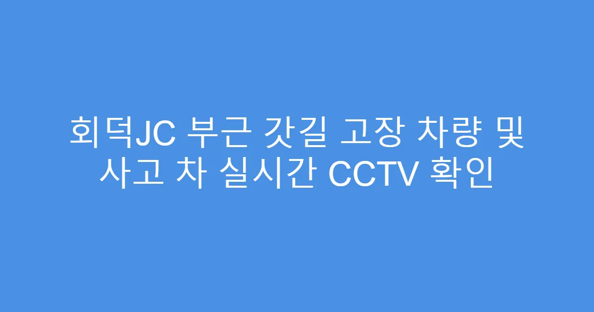 회덕JC 부근 갓길 고장 차량 및 사고 차 실시간 CCTV 확인