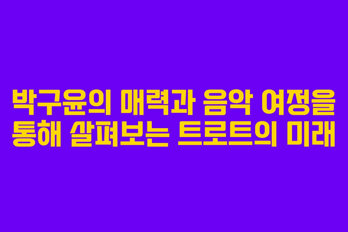 박구윤의 매력과 음악 여정을 통해 살펴보는 트로트의 미래