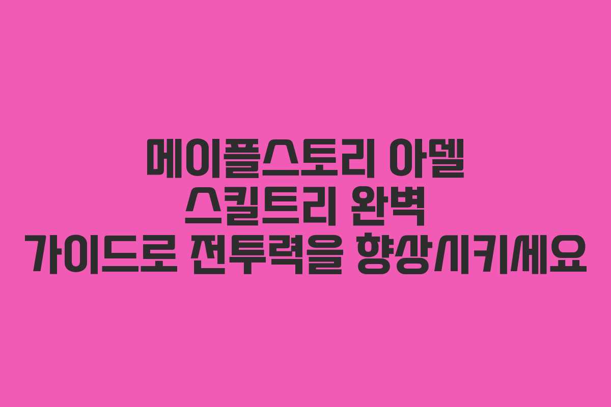 메이플스토리 아델 스킬트리 완벽 가이드로 전투력을 향상시키세요