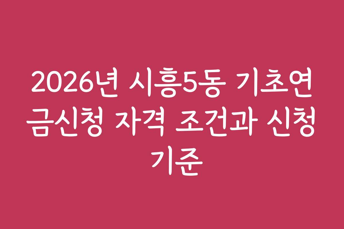 2026년 시흥5동 기초연금신청 자격 조건과 신청 기준