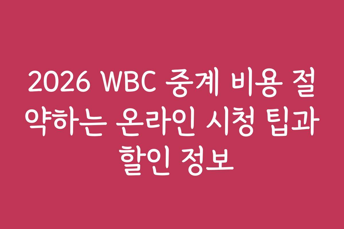 2026 WBC 중계 비용 절약하는 온라인 시청 팁과 할인 정보