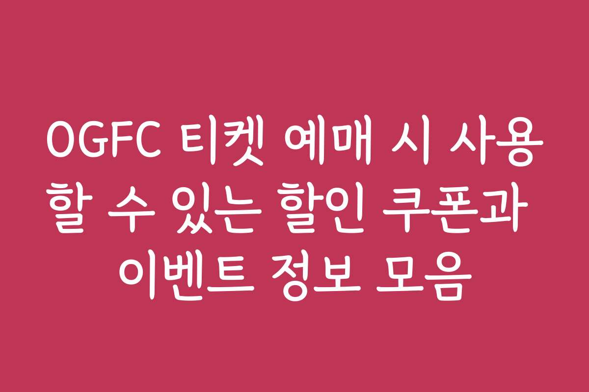 OGFC 티켓 예매 시 사용할 수 있는 할인 쿠폰과 이벤트 정보 모음