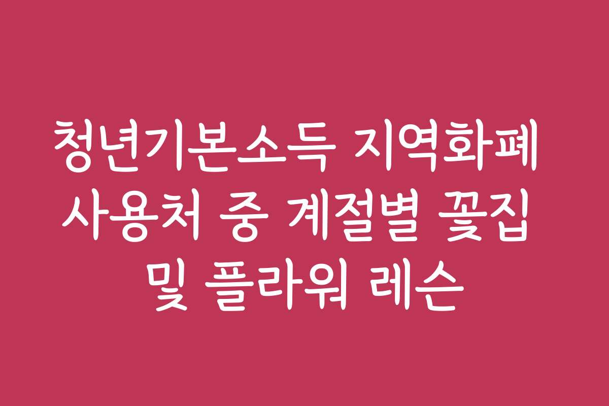 청년기본소득 지역화폐 사용처 중 계절별 꽃집 및 플라워 레슨