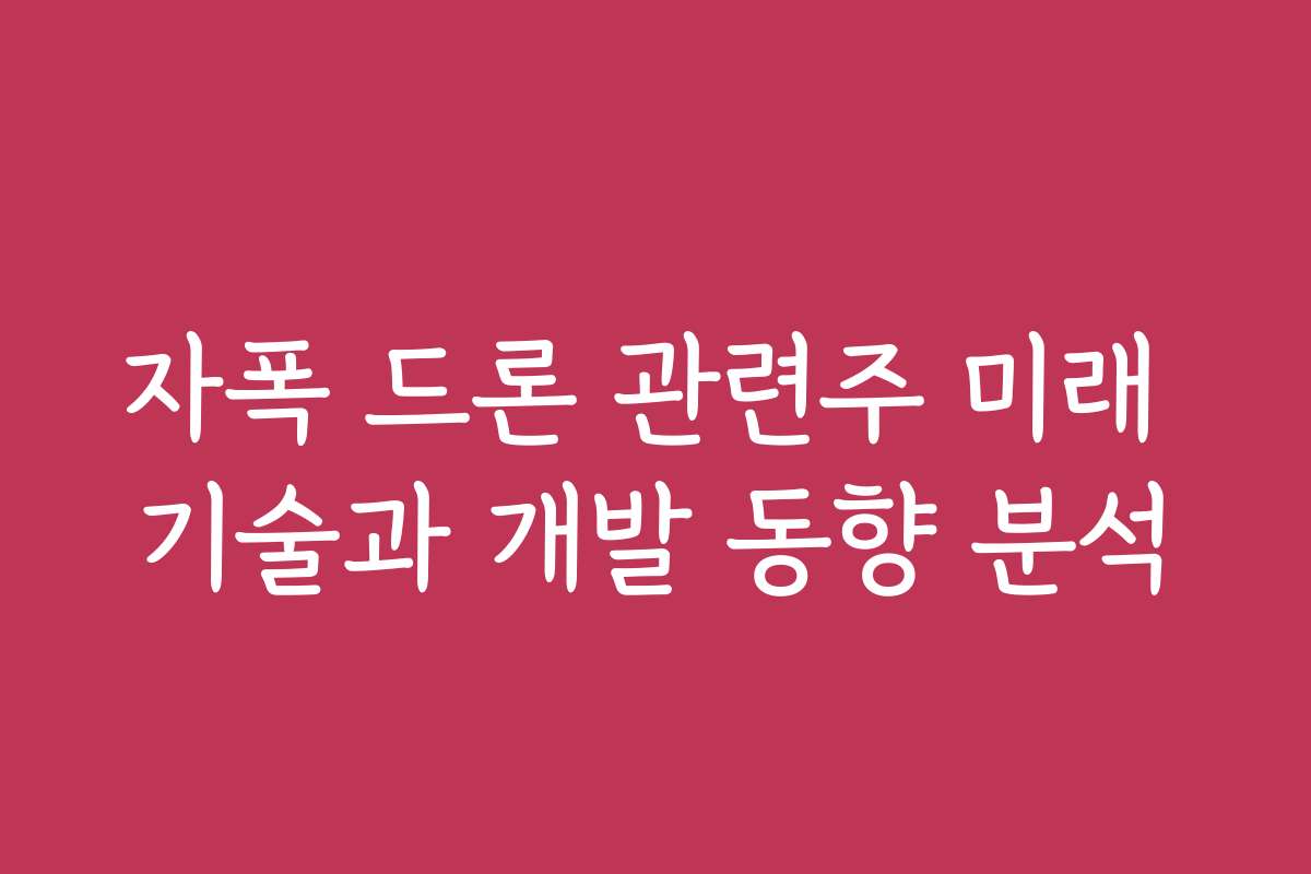 자폭 드론 관련주 미래 기술과 개발 동향 분석