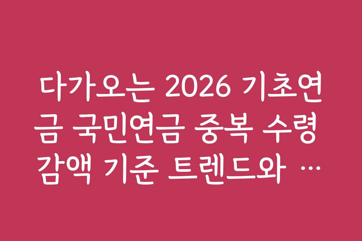 다가오는 2026 기초연금 국민연금 중복 수령 감액 기준 트렌드와 전망 분석