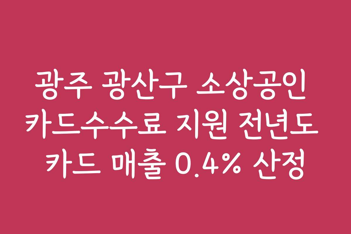 광주 광산구 소상공인 카드수수료 지원 전년도 카드 매출 0.4% 산정
