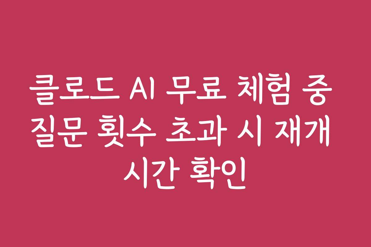 클로드 AI 무료 체험 중 질문 횟수 초과 시 재개 시간 확인