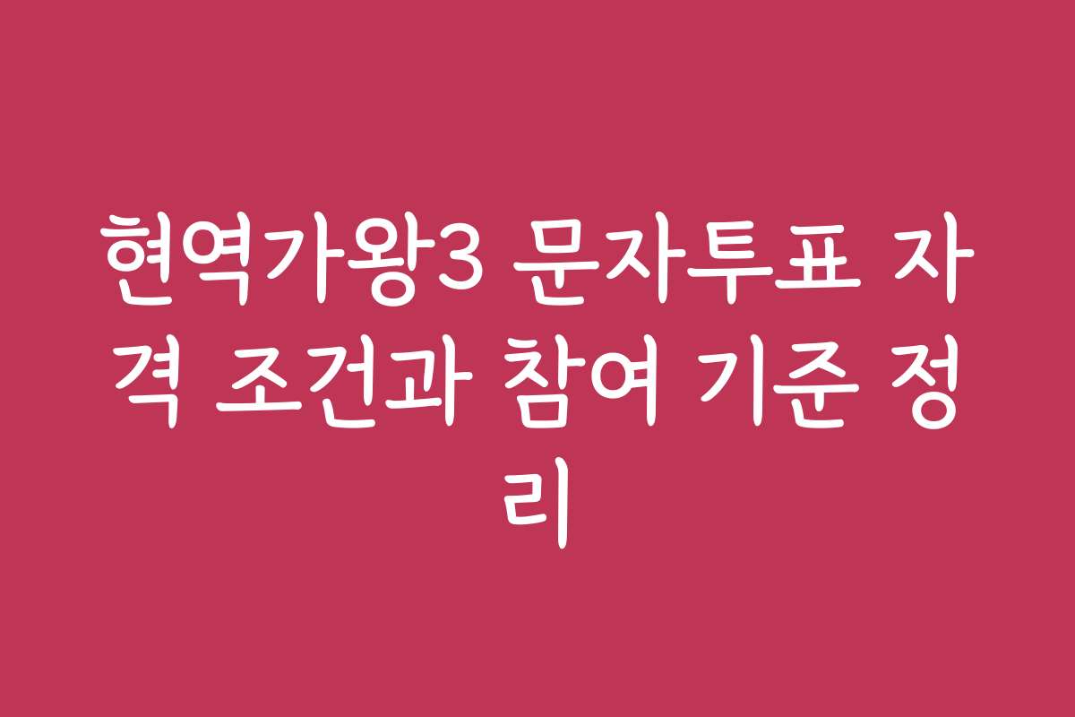 현역가왕3 문자투표 자격 조건과 참여 기준 정리