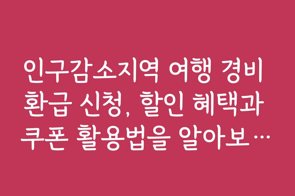 인구감소지역 여행 경비 환급 신청, 할인 혜택과 쿠폰 활용법을 알아보세요