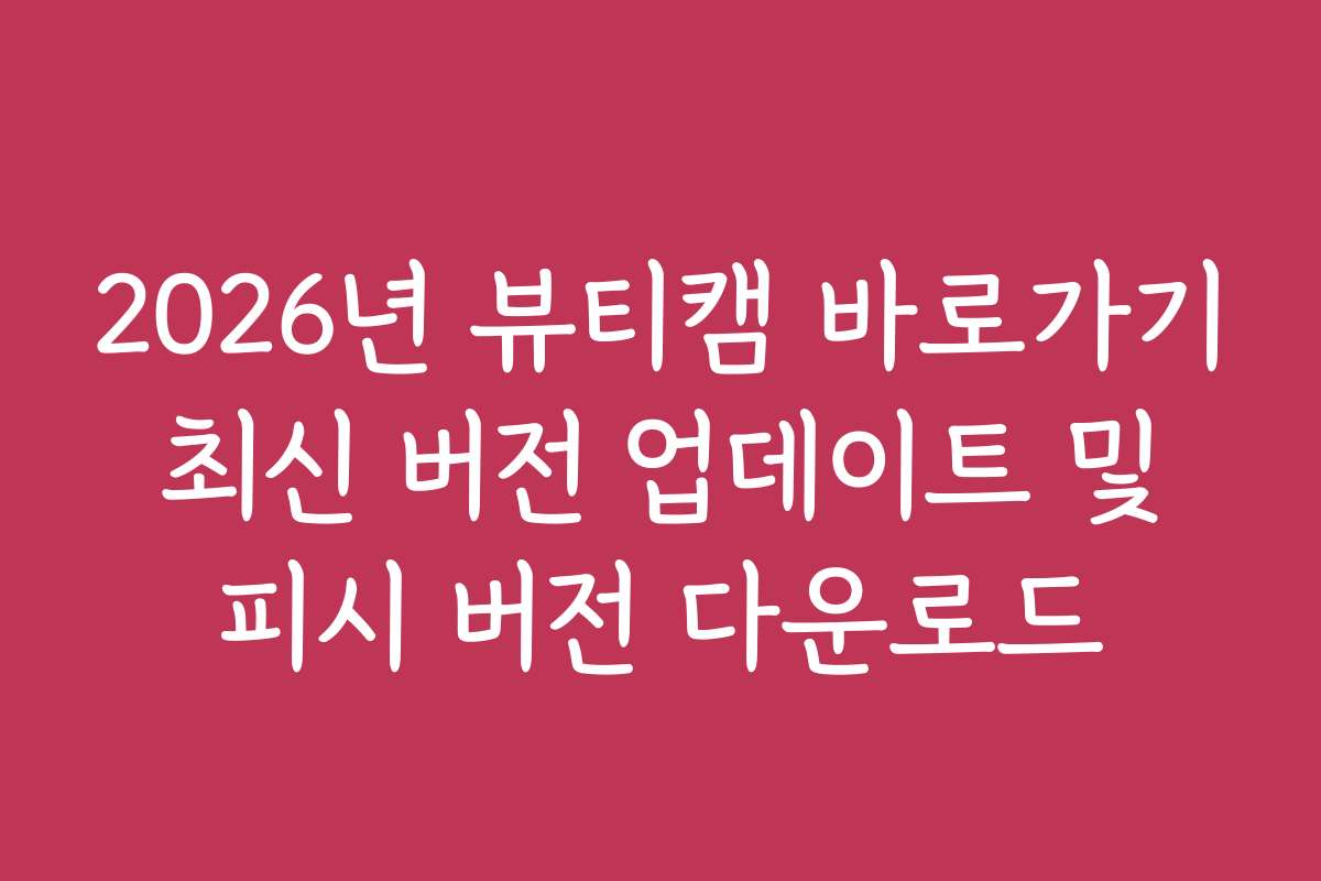 2026년 뷰티캠 바로가기 최신 버전 업데이트 및 피시 버전 다운로드