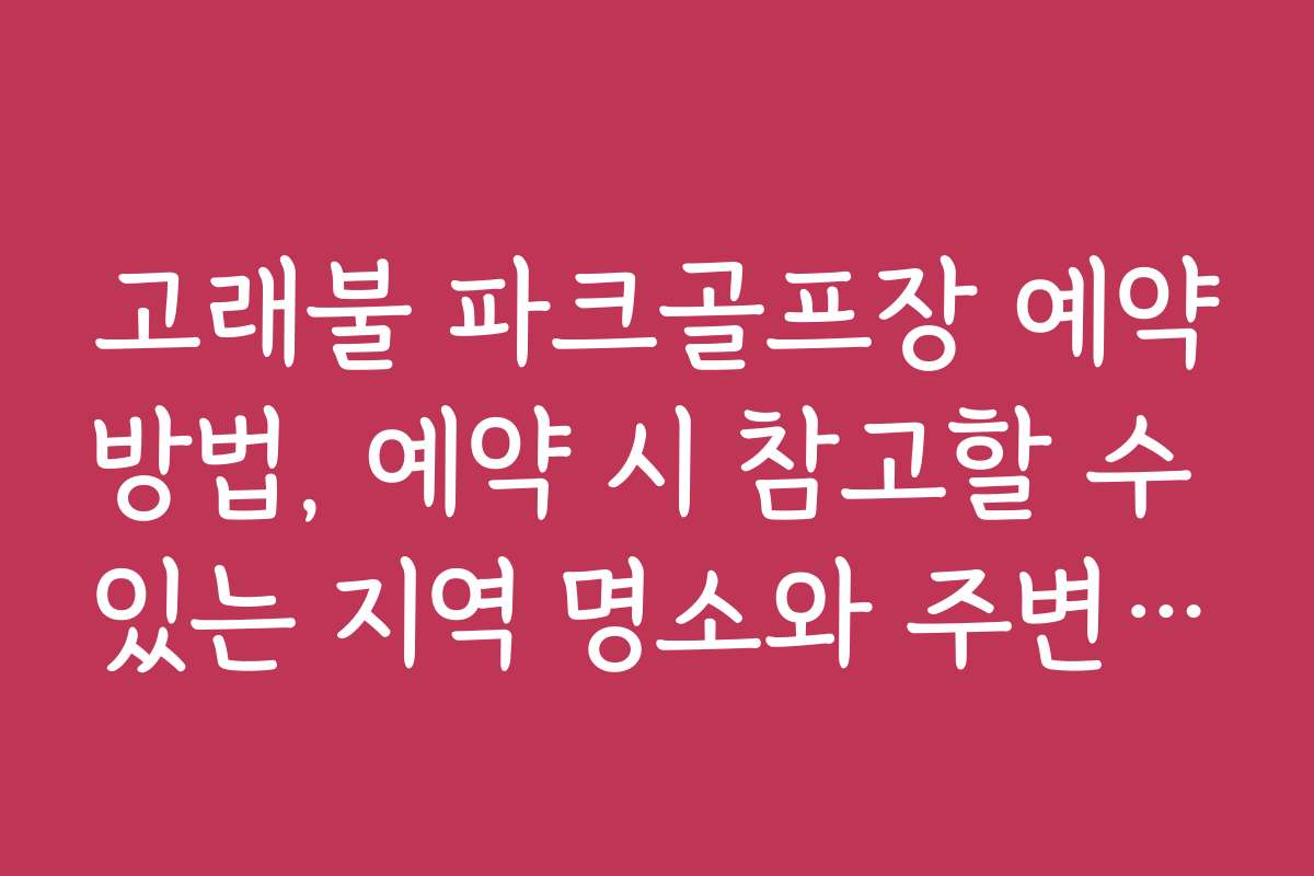고래불 파크골프장 예약방법, 예약 시 참고할 수 있는 지역 명소와 주변 명소 소개