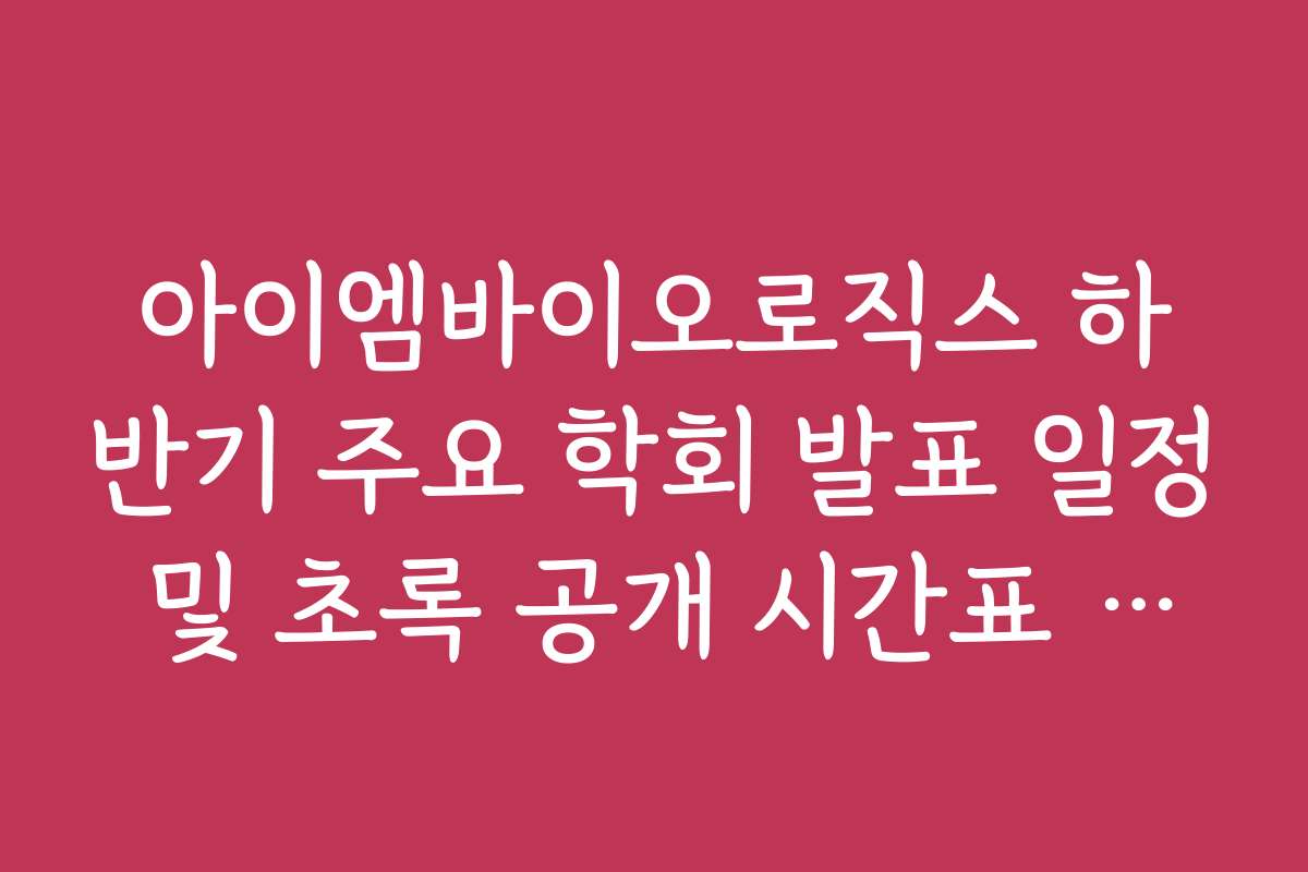 아이엠바이오로직스 하반기 주요 학회 발표 일정 및 초록 공개 시간표 정리