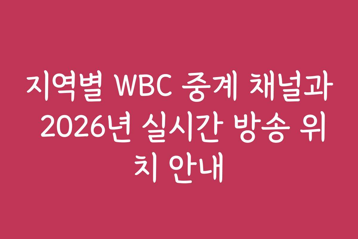 지역별 WBC 중계 채널과 2026년 실시간 방송 위치 안내