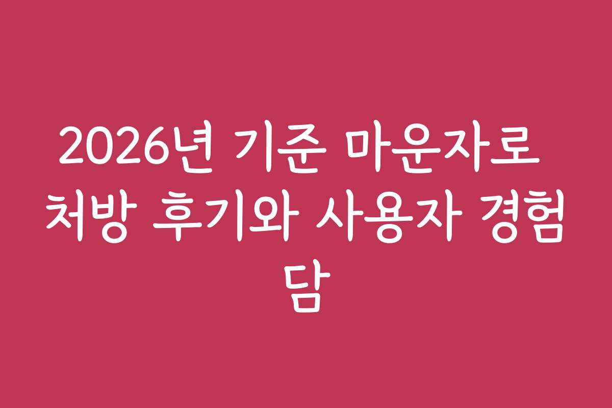2026년 기준 마운자로 처방 후기와 사용자 경험담