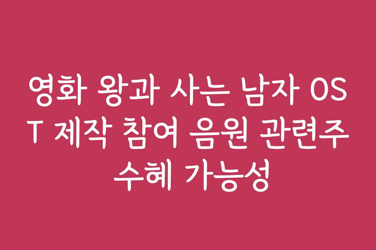 영화 왕과 사는 남자 OST 제작 참여 음원 관련주 수혜 가능성