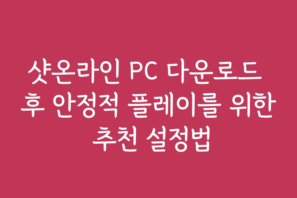 샷온라인 PC 다운로드 후 안정적 플레이를 위한 추천 설정법
