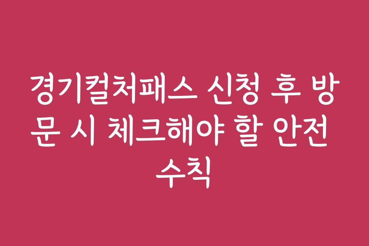 경기컬처패스 신청 후 방문 시 체크해야 할 안전 수칙