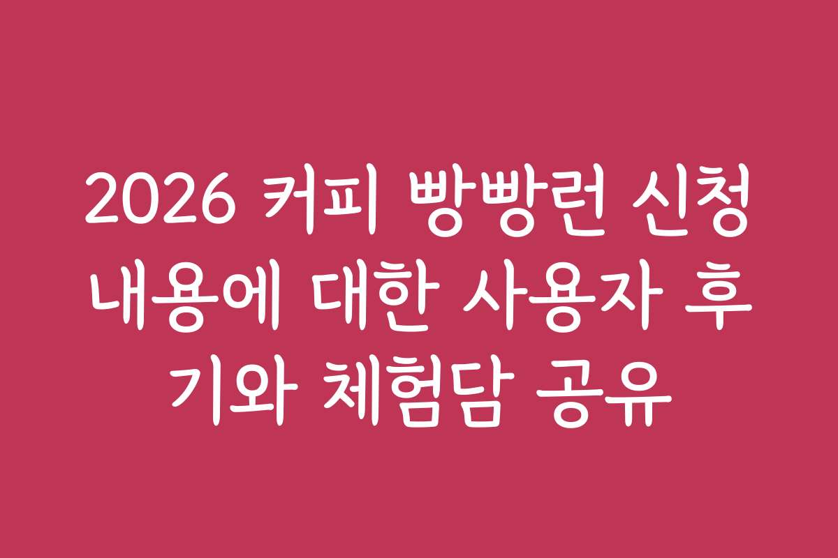 2026 커피 빵빵런 신청내용에 대한 사용자 후기와 체험담 공유