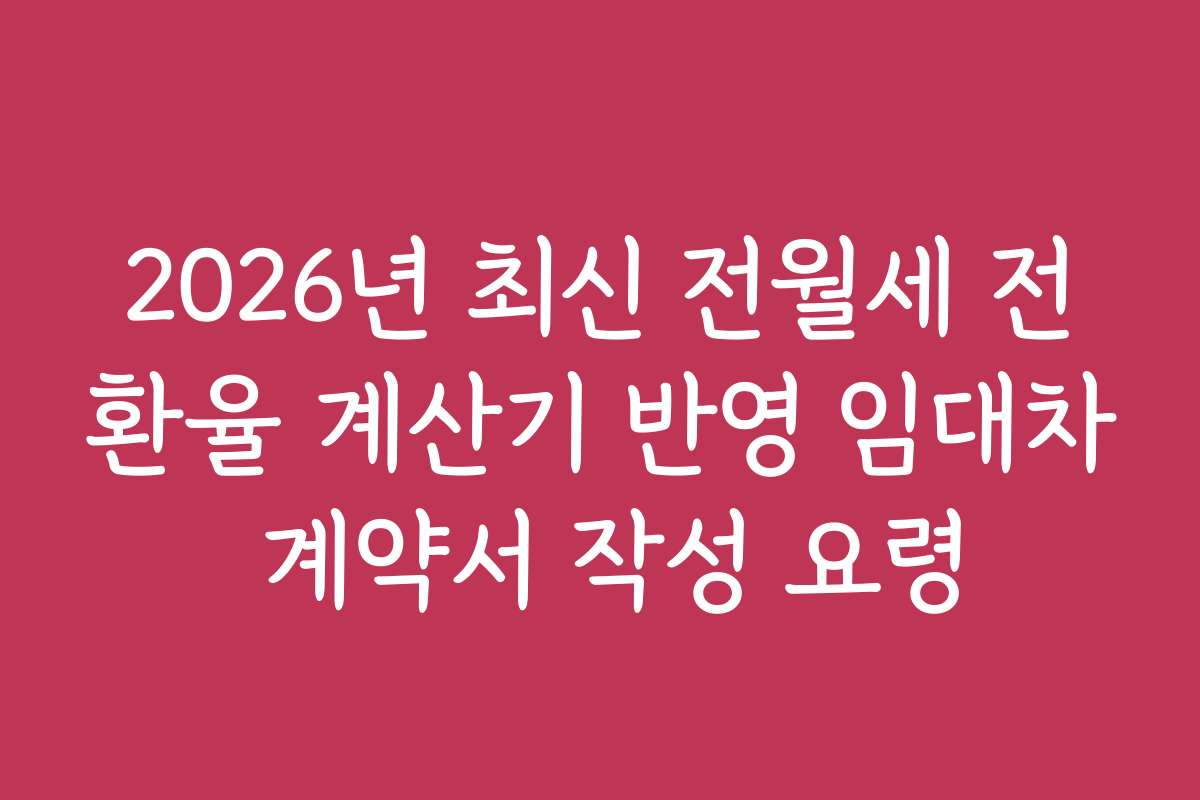2026년 최신 전월세 전환율 계산기 반영 임대차 계약서 작성 요령