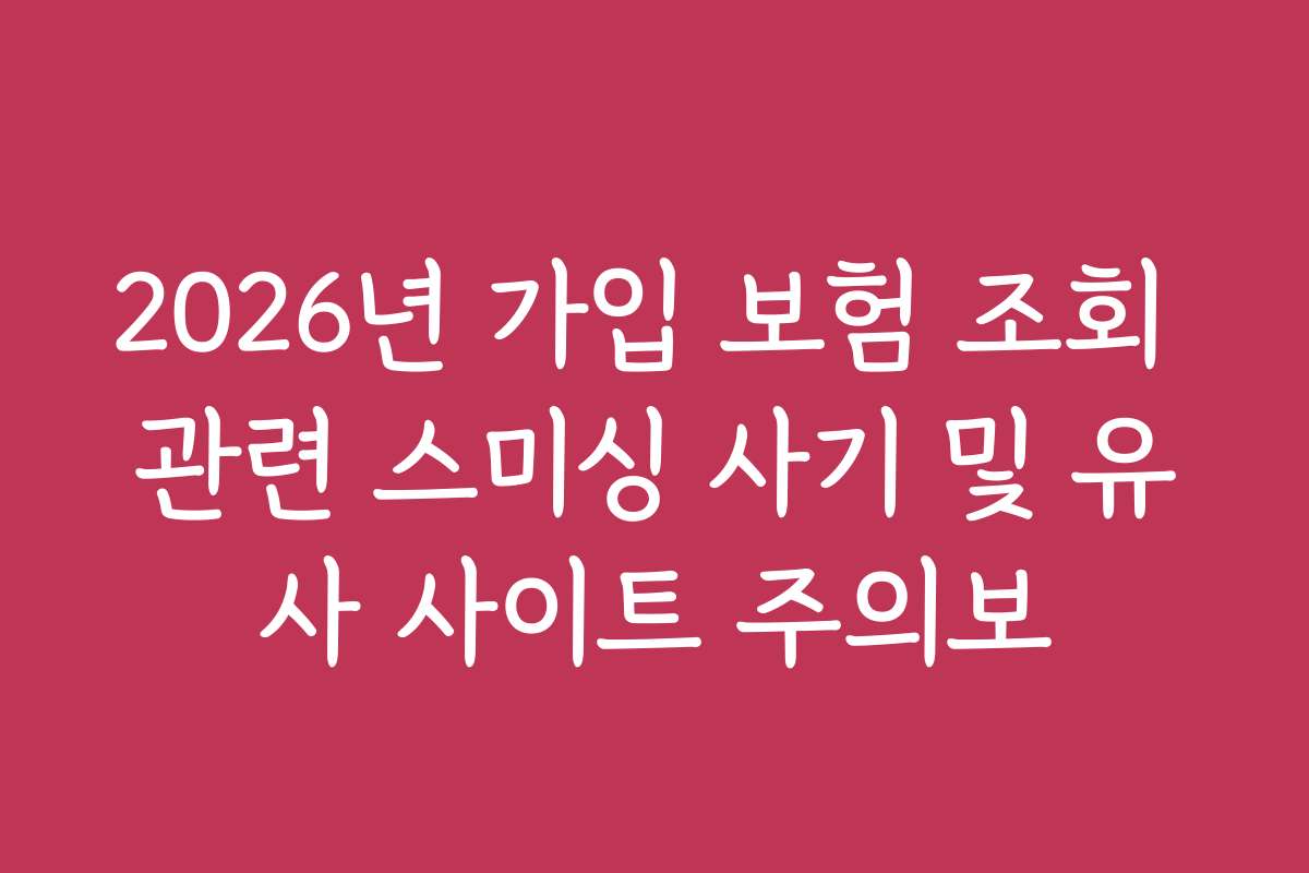 2026년 가입 보험 조회 관련 스미싱 사기 및 유사 사이트 주의보