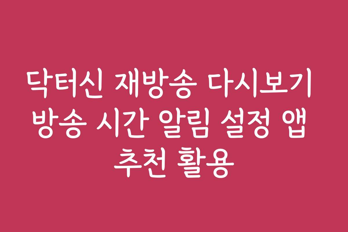 닥터신 재방송 다시보기 방송 시간 알림 설정 앱 추천 활용