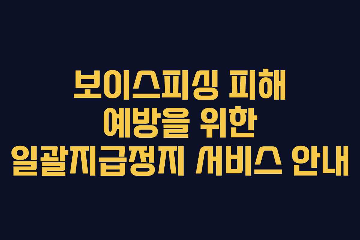 보이스피싱 피해 예방을 위한 일괄지급정지 서비스 안내