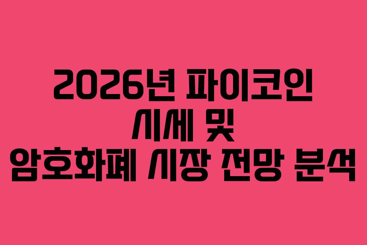 2026년 파이코인 시세 및 암호화폐 시장 전망 분석