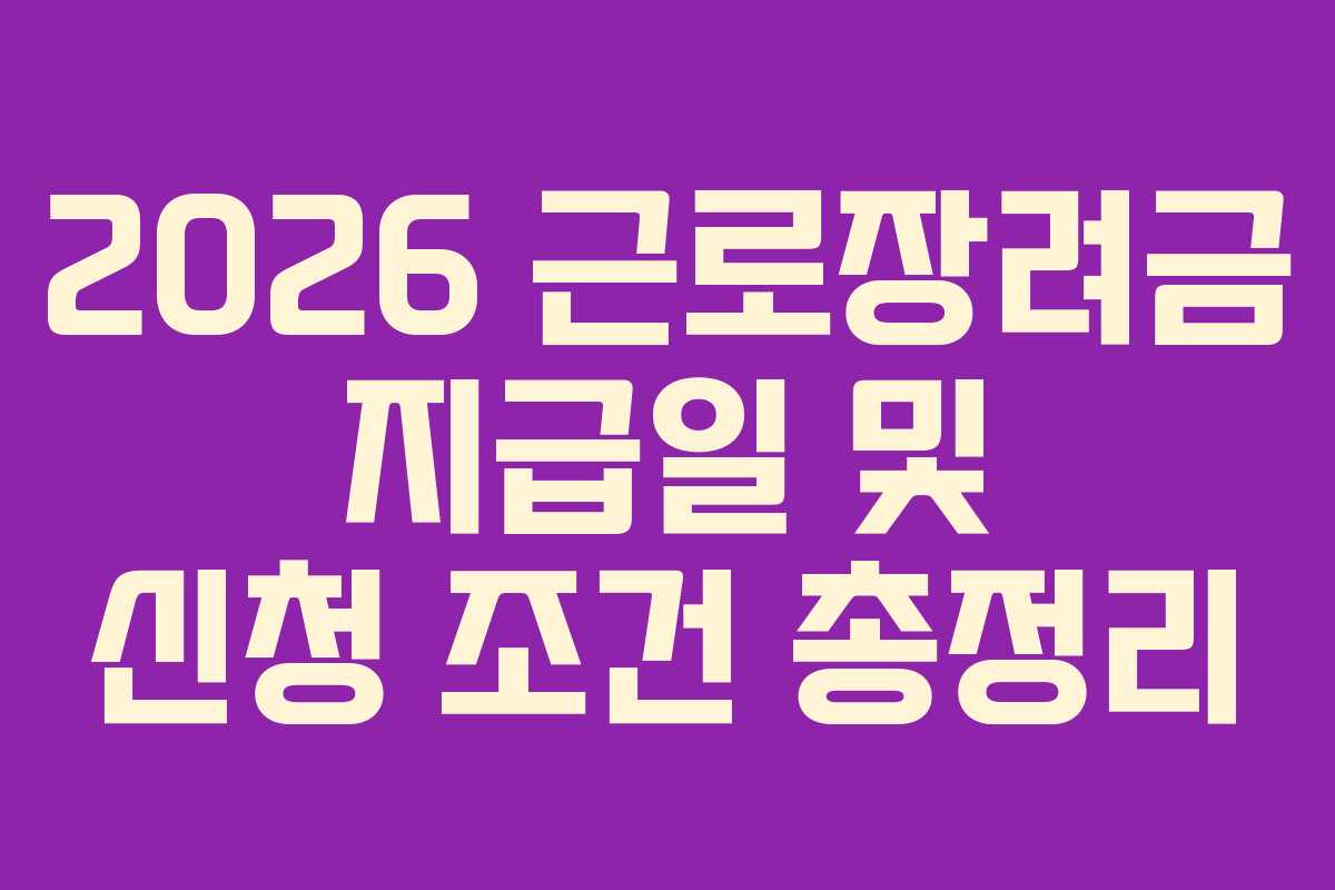 2026 근로장려금 지급일 및 신청 조건 총정리
